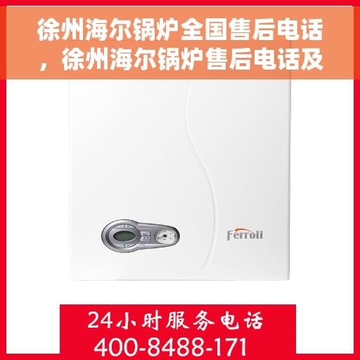 徐州海尔锅炉全国售后电话，徐州海尔锅炉售后电话及全国服务热线全解析