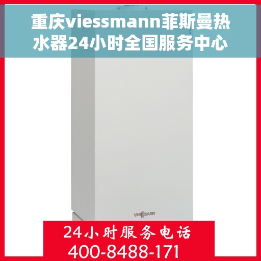 重庆viessmann菲斯曼热水器24小时全国服务中心，重庆viessmann菲斯曼热水器全天候全国服务热线，专业维修安装一站式解决
