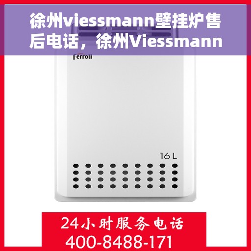 徐州viessmann壁挂炉售后电话，徐州Viessmann壁挂炉售后服务热线及维修指南