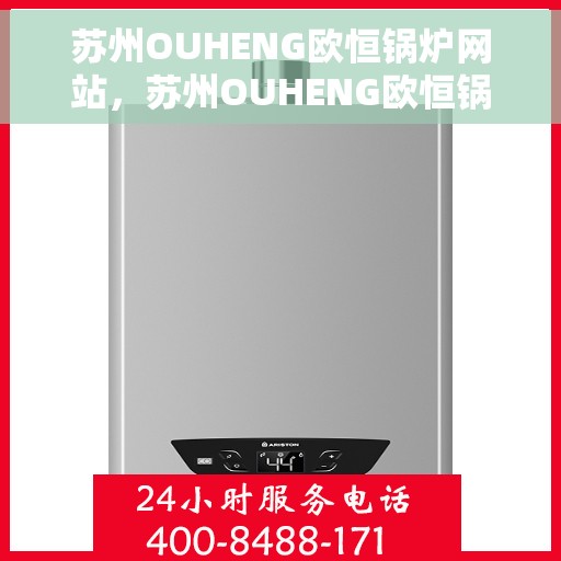苏州OUHENG欧恒锅炉网站，苏州OUHENG欧恒锅炉，专业品质，智能控制的新时代选择