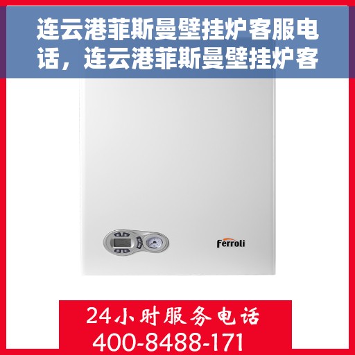 连云港菲斯曼壁挂炉客服电话，连云港菲斯曼壁挂炉客服热线及售后支持服务指南