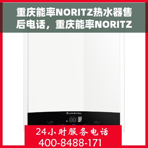 重庆能率NORITZ热水器售后电话，重庆能率NORITZ热水器售后服务热线及电话全攻略