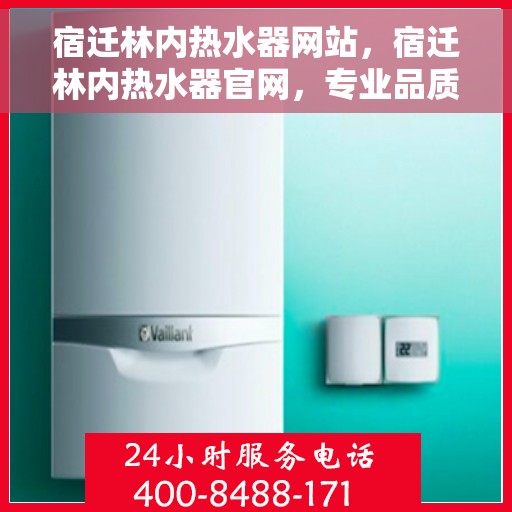 宿迁林内热水器网站，宿迁林内热水器官网，专业品质，智能生活的选择