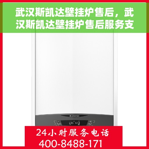 武汉斯凯达壁挂炉售后，武汉斯凯达壁挂炉售后服务支持详解