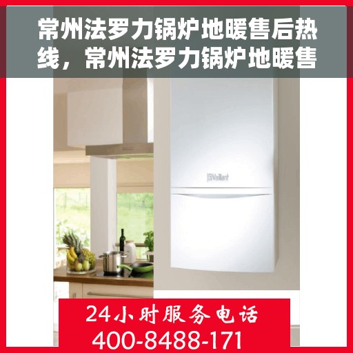 常州法罗力锅炉地暖售后热线，常州法罗力锅炉地暖售后服务热线，专业解决您的供暖问题