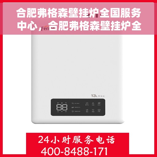 合肥弗格森壁挂炉全国服务中心，合肥弗格森壁挂炉全国服务中心，专业售后与全方位服务一体化