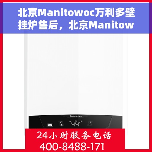 北京Manitowoc万利多壁挂炉售后，北京Manitowoc万利多壁挂炉专业售后服务团队，贴心保障您的温暖生活
