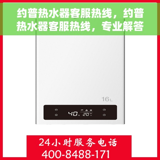 约普热水器客服热线，约普热水器客服热线，专业解答，贴心服务