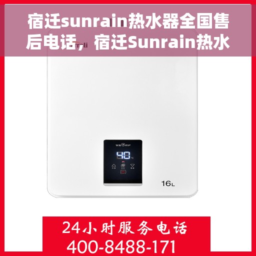 宿迁sunrain热水器全国售后电话，宿迁Sunrain热水器售后服务热线及电话全攻略