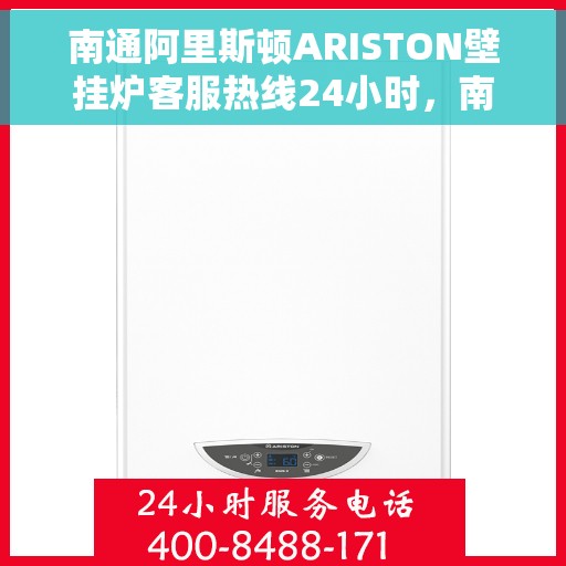 南通阿里斯顿ARISTON壁挂炉客服热线24小时，南通阿里斯顿ARISTON壁挂炉全天候客服热线，专业解答，温暖无忧