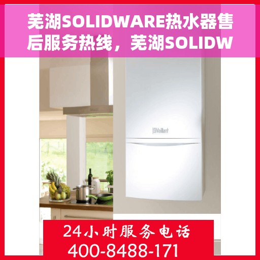 芜湖SOLIDWARE热水器售后服务热线，芜湖SOLIDWARE热水器售后服务热线，专业团队为您提供贴心服务