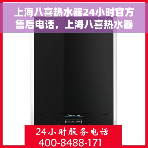 上海八喜热水器24小时官方售后电话，上海八喜热水器全天候官方售后热线电话服务保障