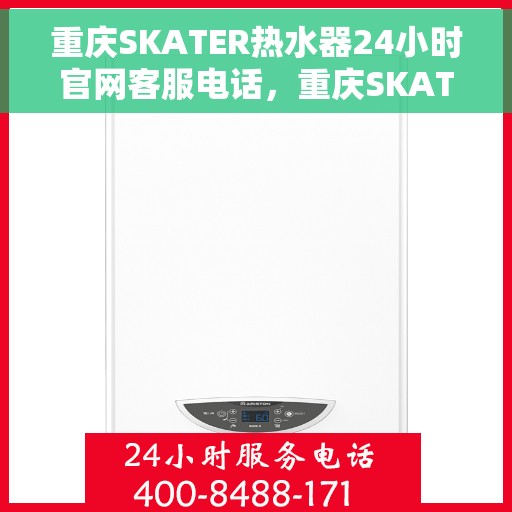重庆SKATER热水器24小时官网客服电话，重庆SKATER热水器全天候官方客服热线