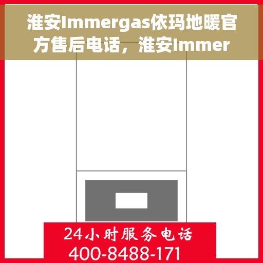 淮安Immergas依玛地暖官方售后电话，淮安Immergas依玛地暖官方售后热线公布