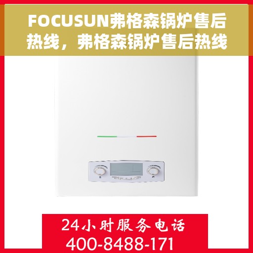 FOCUSUN弗格森锅炉售后热线，弗格森锅炉售后热线，专业维修与贴心服务一站式解决您的锅炉问题