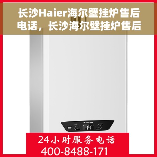 长沙Haier海尔壁挂炉售后电话，长沙海尔壁挂炉售后维修服务热线公布