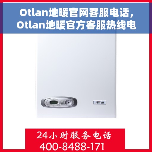 Otlan地暖官网客服电话，Otlan地暖官方客服热线电话公布