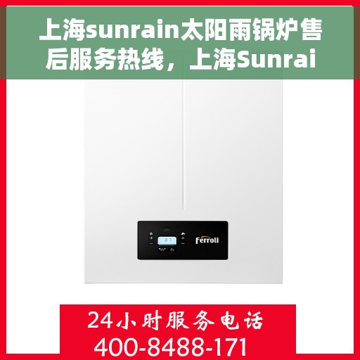 上海sunrain太阳雨锅炉售后服务热线，上海Sunrain太阳雨锅炉售后服务热线，专业团队，贴心服务