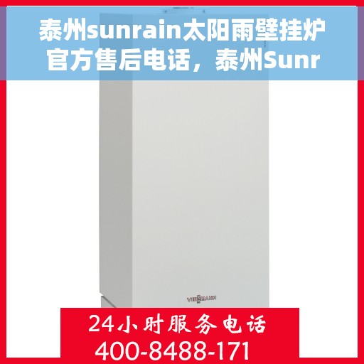泰州sunrain太阳雨壁挂炉官方售后电话，泰州Sunrain太阳雨壁挂炉售后服务热线及联系方式