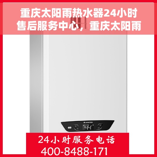 重庆太阳雨热水器24小时售后服务中心，重庆太阳雨热水器全天候售后服务中心，贴心服务，随时为您解决难题