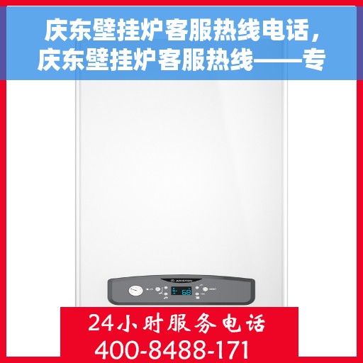 庆东壁挂炉客服热线电话，庆东壁挂炉客服热线——专业解答，温暖您的生活