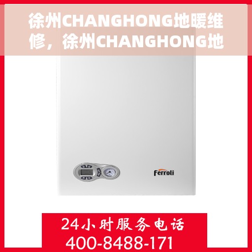 徐州CHANGHONG地暖维修，徐州CHANGHONG地暖专业维修服务