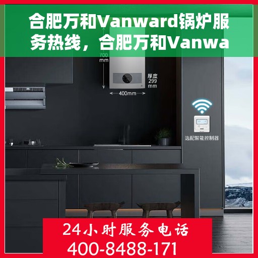 合肥万和Vanward锅炉服务热线，合肥万和Vanward锅炉服务热线，专业解决您的热力需求，一站式维修保障！