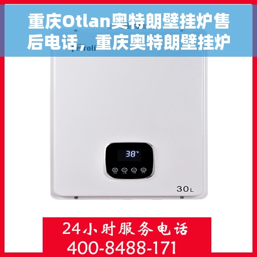 重庆Otlan奥特朗壁挂炉售后电话，重庆奥特朗壁挂炉售后电话及维修服务指南