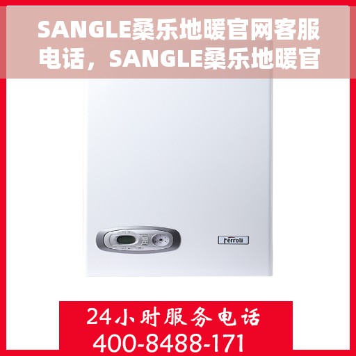 SANGLE桑乐地暖官网客服电话，SANGLE桑乐地暖官网客服热线及咨询电话号码