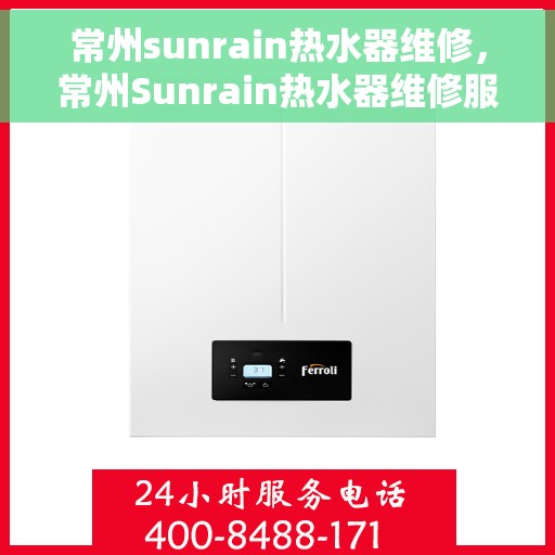 常州sunrain热水器维修，常州Sunrain热水器维修服务详解