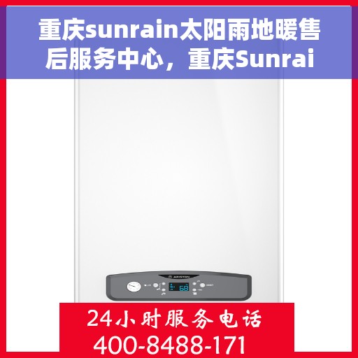 重庆sunrain太阳雨地暖售后服务中心，重庆Sunrain太阳雨地暖售后服务保障中心，专业品质，贴心服务