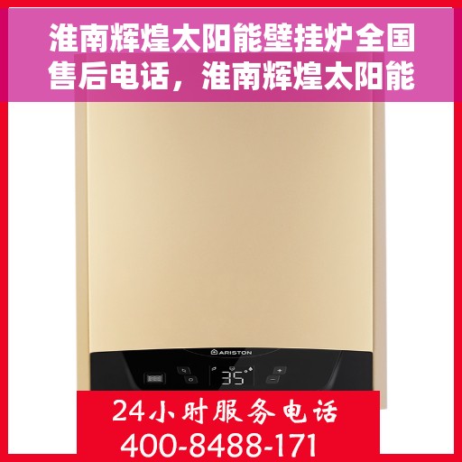 淮南辉煌太阳能壁挂炉全国售后电话，淮南辉煌太阳能壁挂炉售后服务热线及全国售后电话汇总