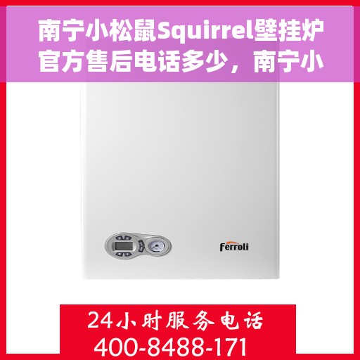 南宁小松鼠Squirrel壁挂炉官方售后电话多少，南宁小松鼠Squirrel壁挂炉官方售后联系电话服务热线