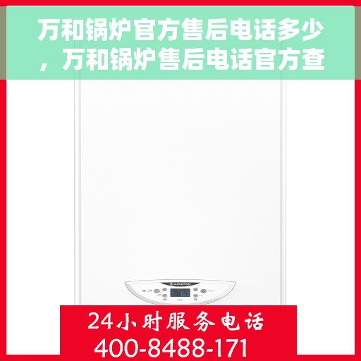 万和锅炉官方售后电话多少，万和锅炉售后电话官方查询及维修服务指南