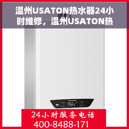 温州USATON热水器24小时维修，温州USATON热水器全天候专业维修服务