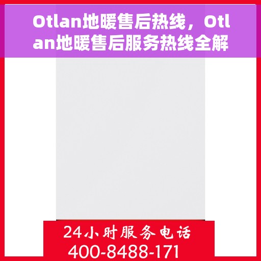 Otlan地暖售后热线，Otlan地暖售后服务热线全解析