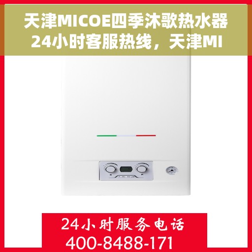 天津MICOE四季沐歌热水器24小时客服热线，天津MICOE四季沐歌热水器全天候客服热线支持