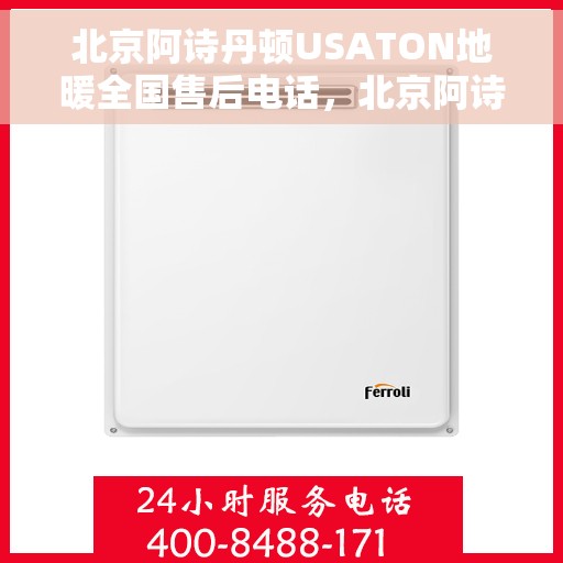 北京阿诗丹顿USATON地暖全国售后电话，北京阿诗丹顿USATON地暖售后服务热线及全国售后电话汇总
