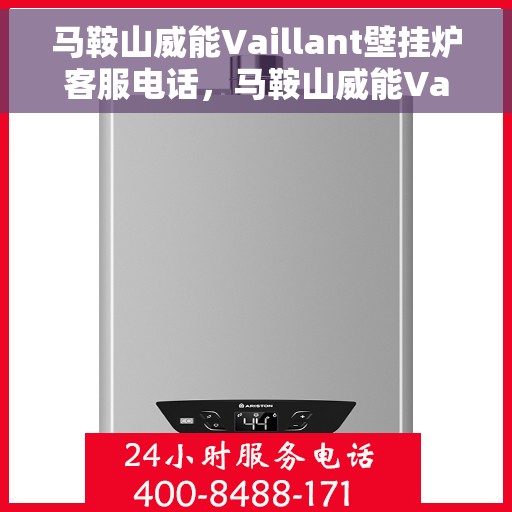 马鞍山威能Vaillant壁挂炉客服电话,马鞍山威能Vaillant壁挂炉客服热线及售后服务支持 马鞍山威能Vaillant壁挂炉客服电话,马鞍山威能Vaillant壁挂炉客服热线及售后服务支持