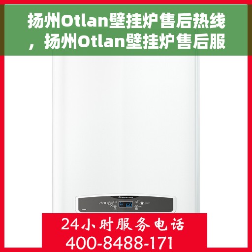 扬州Otlan壁挂炉售后热线，扬州Otlan壁挂炉售后服务热线，专业解决您的壁挂炉问题