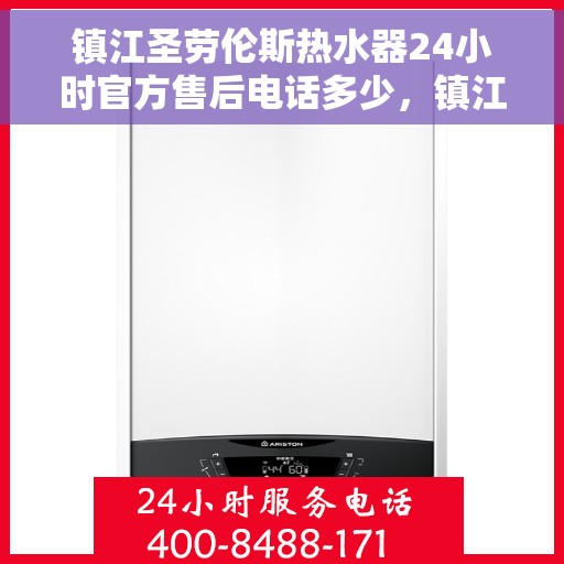 镇江圣劳伦斯热水器24小时官方售后电话多少，镇江圣劳伦斯热水器全天候官方售后电话揭秘