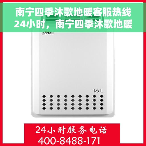 南宁四季沐歌地暖客服热线24小时，南宁四季沐歌地暖全天候客服热线，温暖连接不打烊