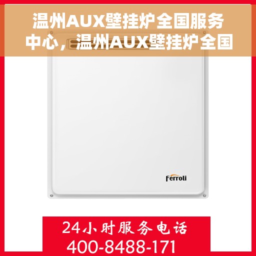 温州AUX壁挂炉全国服务中心，温州AUX壁挂炉全国售后服务中心，专业维修与一站式服务体验