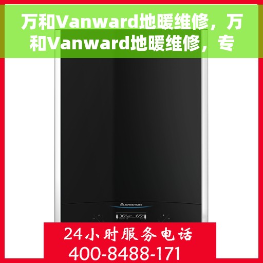 万和Vanward地暖维修,万和Vanward地暖维修,专业解决您的采暖问题 万和Vanward地暖维修,万和Vanward地暖维修,专业解决您的采暖问题