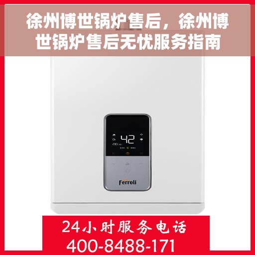 徐州博世锅炉售后，徐州博世锅炉售后无忧服务指南