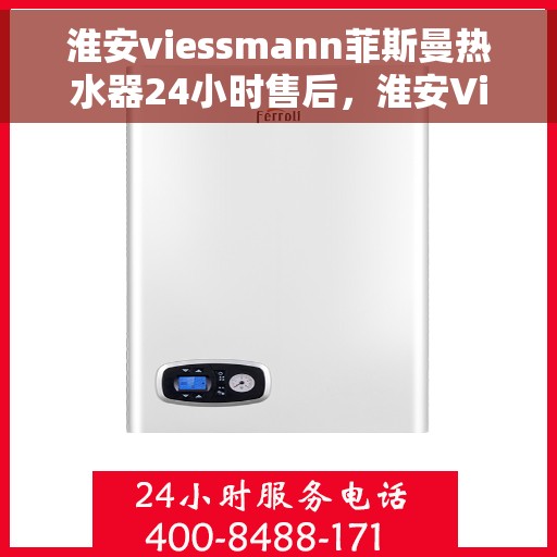 淮安viessmann菲斯曼热水器24小时售后，淮安Viessmann菲斯曼热水器全天候售后无忧服务指南