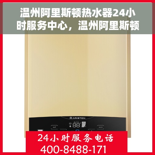 温州阿里斯顿热水器24小时服务中心，温州阿里斯顿热水器全天候服务热线支持