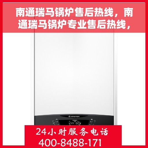 南通瑞马锅炉售后热线，南通瑞马锅炉专业售后热线，贴心服务，无忧维修保障