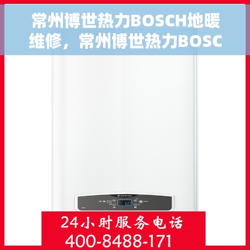 常州博世热力BOSCH地暖维修，常州博世热力BOSCH地暖专业维修服务