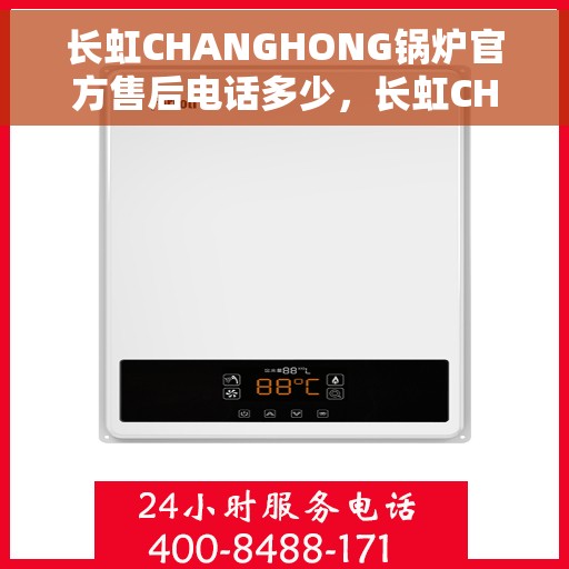 长虹CHANGHONG锅炉官方售后电话多少，长虹CHANGHONG锅炉售后电话查询与售后服务指南